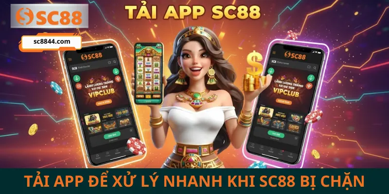 Tải app để xử lý nhanh khi SC88 bị chặn